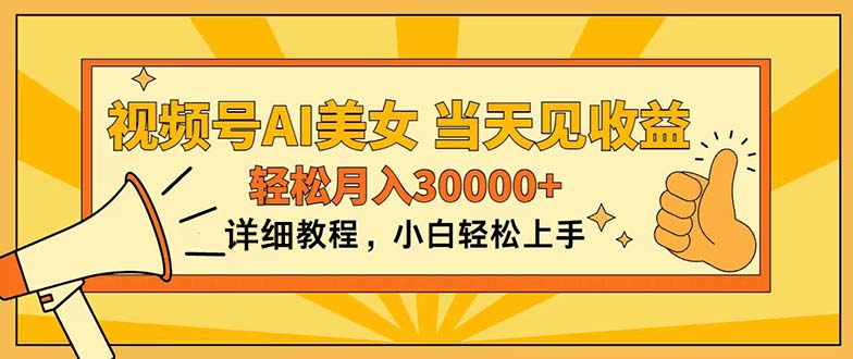 （11052期）视频号AI美女，上手简单，当天见收益，轻松月入30000+-校睿铺