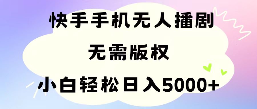 （11062期）手机快手无人播剧，无需硬改，轻松解决版权问题，小白轻松日入5000+-校睿铺