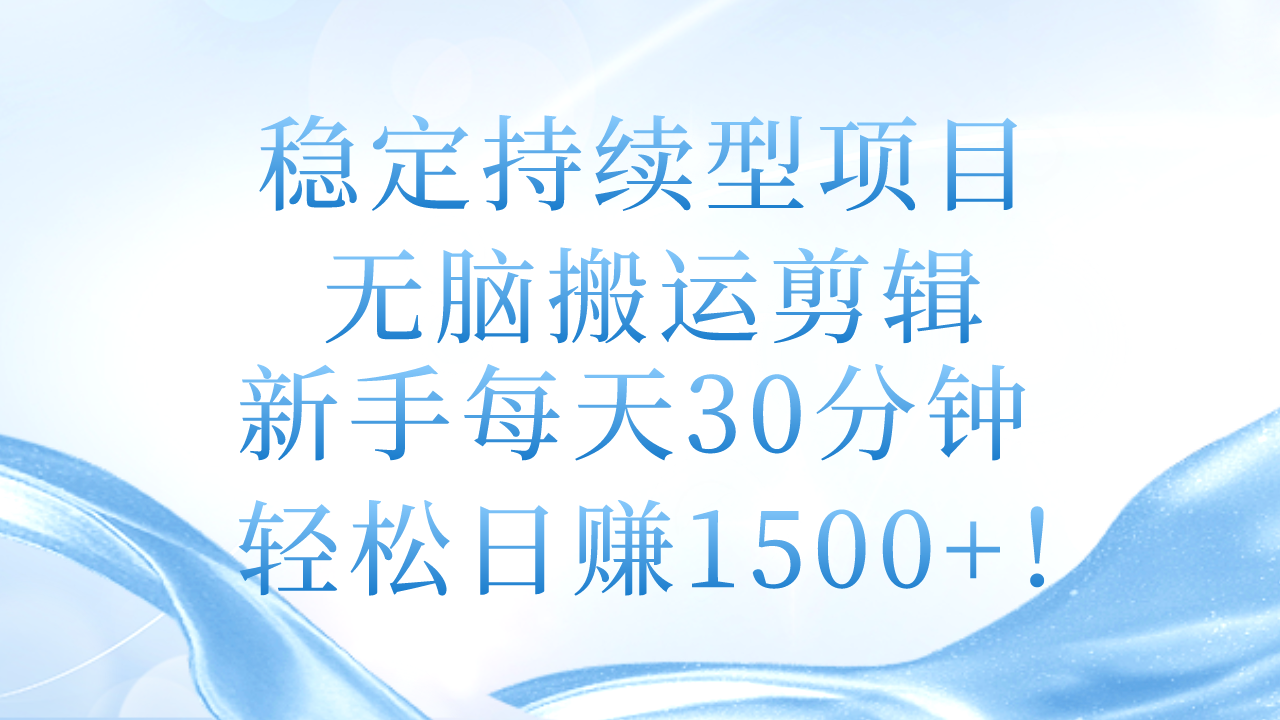 （11094期）稳定持续型项目，无脑搬运剪辑，新手每天30分钟，轻松日赚1500+！-校睿铺