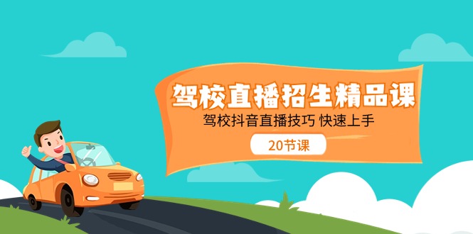 （11163期）驾校直播招生精品课 驾校抖音直播技巧 快速上手（20节课）-校睿铺