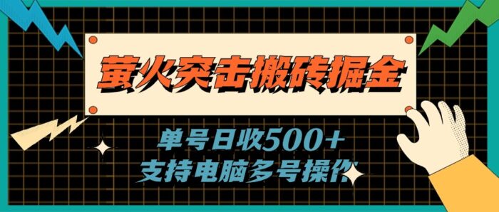 (11170期)萤火突击搬砖掘金,单日500+,支持电脑批量操作-校睿铺