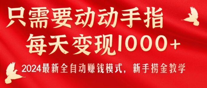 (11187期)只需要动动手指,每天变现1000+,2024最新全自动赚钱模式,新手捞金教学!-校睿铺
