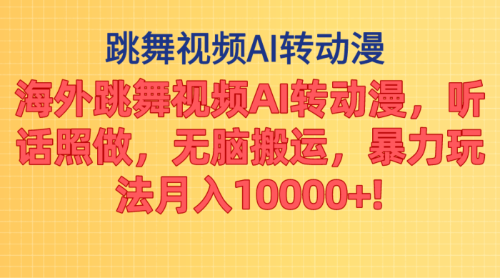（11190期）海外跳舞视频AI转动漫，听话照做，无脑搬运，暴力玩法 月入10000+-校睿铺