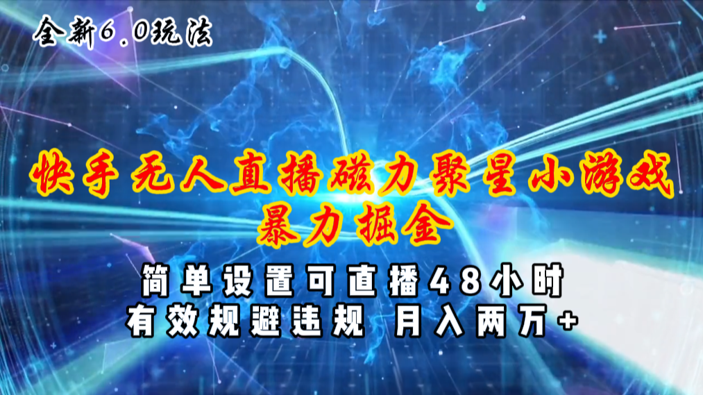 （11225期）全新6.0快手无人直播，磁力聚星小游戏暴力项目，简单设置，直播48小时…-校睿铺