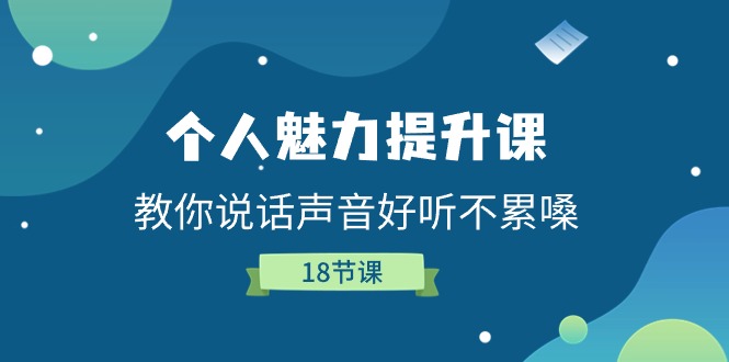 个人魅力提升课，教你说话声音好听不累嗓（18节课）-校睿铺