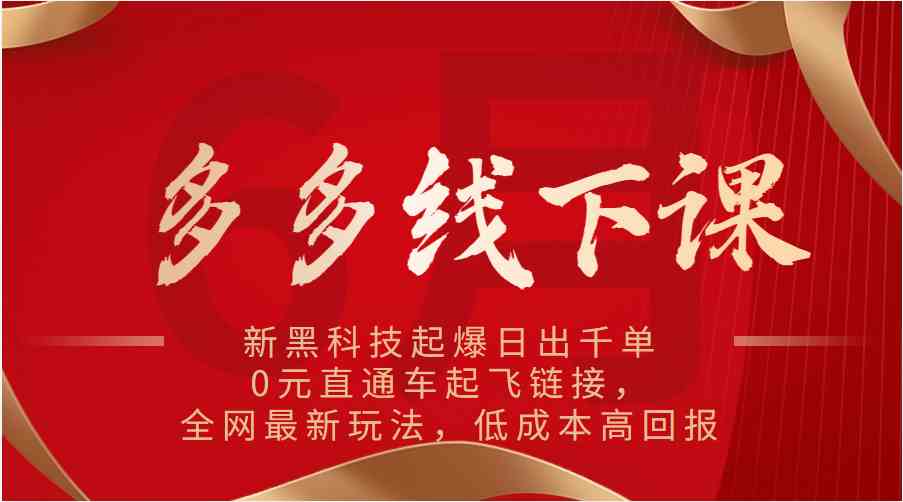 多多线下课：新黑科技起爆日出千单，0元直通车起飞链接，全网最新玩法，低成本高回报-校睿铺