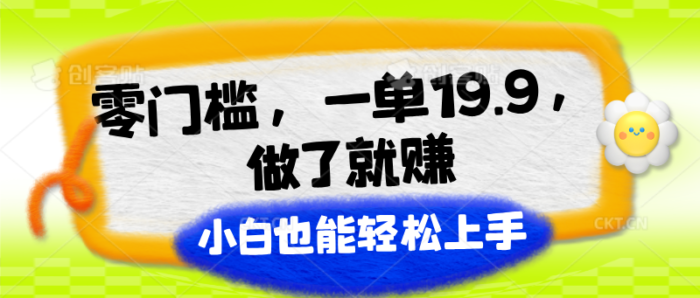 零门槛，一单19.9，做了就赚，小白也能轻松上手-校睿铺