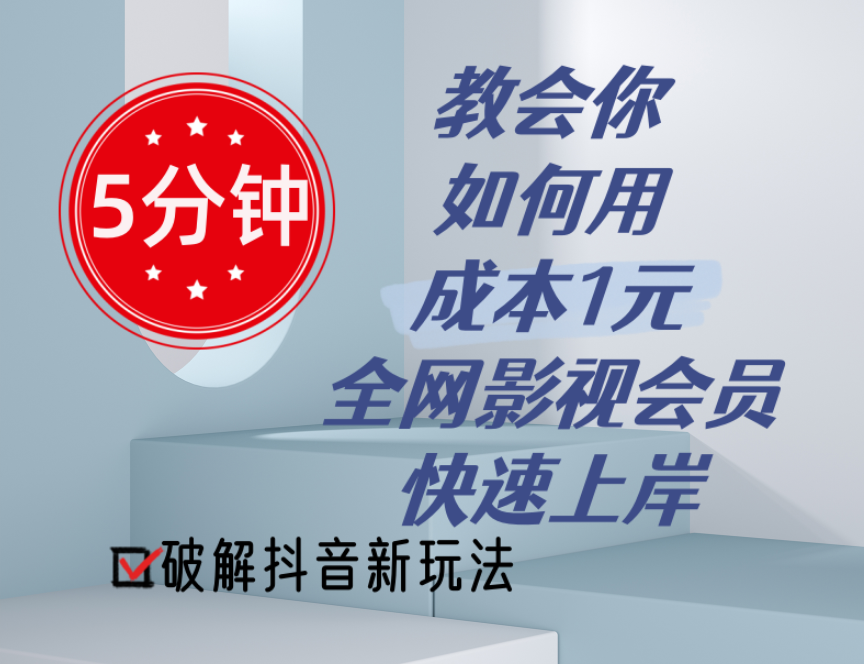 （11312期）5分钟教会你如何用成本1元的全网影视会员快速上岸，抖音新玩法-校睿铺