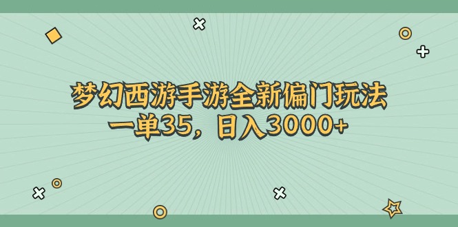 （11338期）梦幻西游手游全新偏门玩法，一单35，日入3000+-校睿铺