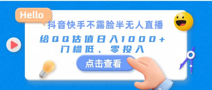 （11355期）抖音快手不露脸半无人直播，给QQ估值日入1000+，门槛低、零投入-校睿铺