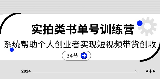 （11391期）2024实拍类书单号训练营：系统帮助个人创业者实现短视频带货创收-34节-校睿铺