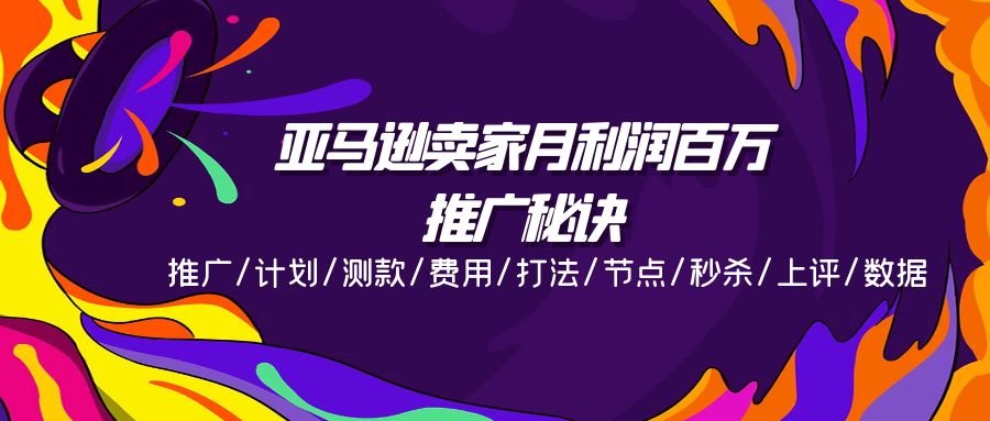 （11454期）亚马逊卖家月利润百万的推广秘诀，推广/计划/测款/费用/打法/节点/秒杀…-校睿铺