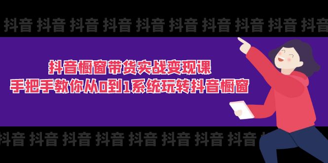 （11462期）抖音橱窗带货实战变现课：手把手教你从0到1系统玩转抖音橱窗-11节-校睿铺