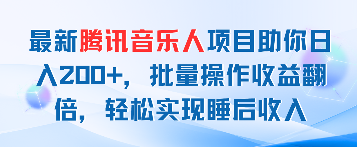 （11494期）最新腾讯音乐人项目助你日入200+，批量操作收益翻倍，轻松实现睡后收入-校睿铺