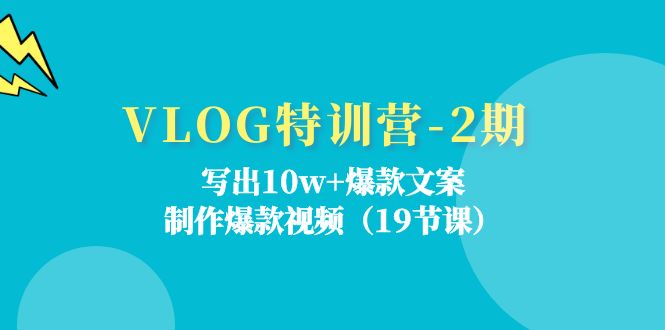 （11520期）VLOG特训营-2期：写出10w+爆款文案，制作爆款视频（19节课）-校睿铺