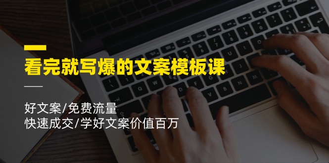 （11570期）看完就 写爆的文案模板课，好文案/免费流量/快速成交/学好文案价值百万-校睿铺