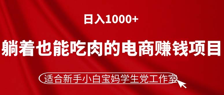 （11571期）躺着也能吃肉的电商赚钱项目，日入1000+，适合新手小白宝妈学生党工作室-校睿铺