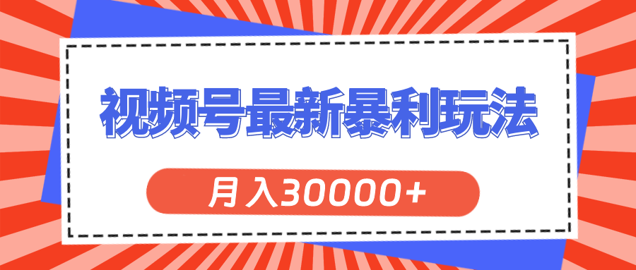 （11588期）视频号最新暴利玩法，轻松月入30000+-校睿铺