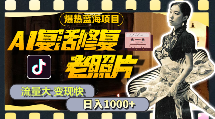 （11596期）暴热蓝海项目，AI复活修复老照片，流量大 变现快 一天收入1000+教程+素材-校睿铺