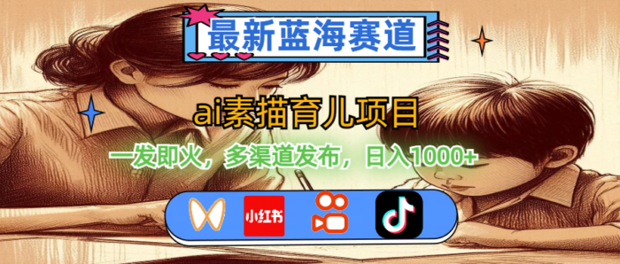 （11618期）最新蓝海赛道，ai素描育儿项目，一发即火，多渠道发布，日入1000+-校睿铺
