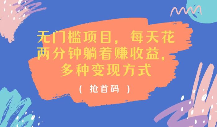 （11647期）无门槛项目，每天花两分钟躺着收益，多种收益方式-校睿铺