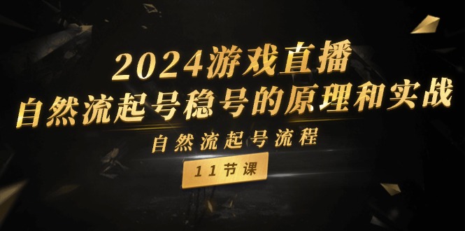 （11653期）2024游戏直播-自然流起号稳号的原理和实战，自然流起号流程（11节）-校睿铺