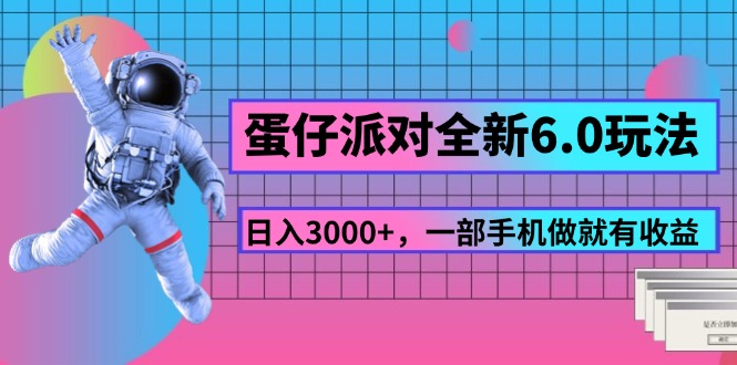 （11660期）蛋仔派对全新6.0玩法，，日入3000+，一部手机做就有收益-校睿铺