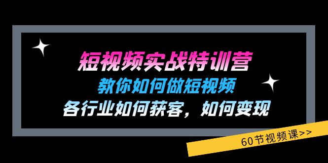 （11729期）短视频实战特训营：教你如何做短视频，各行业如何获客，如何变现 (60节)-校睿铺