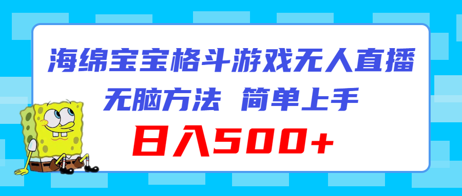 （11739期）海绵宝宝格斗对战无人直播，无脑玩法，简单上手，日入500+-校睿铺