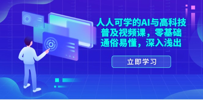 （11757期）人人可学的AI与高科技普及视频课，零基础，通俗易懂，深入浅出-校睿铺