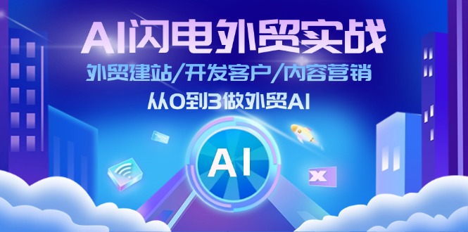 （11780期）AI 闪电外贸实战：外贸建站/开发客户/内容营销/从0到3做外贸AI-更新至75节-校睿铺