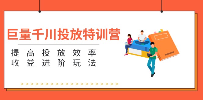 （11790期）巨量千川投放特训营：提高投放效率和收益进阶玩法（5节）-校睿铺