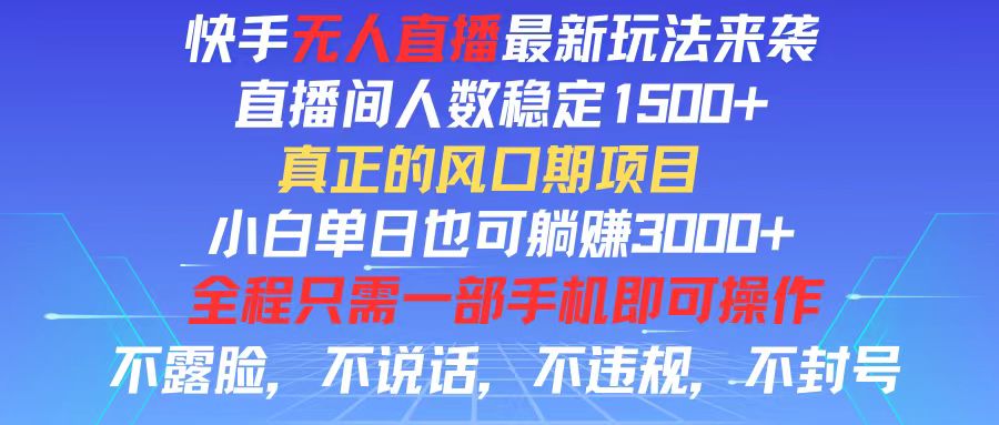 （11792期）快手无人直播全新玩法，直播间人数稳定1500+，小白单日也可躺赚3000+，…-校睿铺