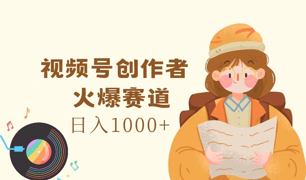 （11833期）视频号创作者，火爆赛道，日入1000+-校睿铺