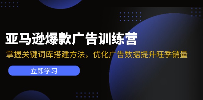 （11858期）亚马逊爆款广告训练营：掌握关键词库搭建方法，优化广告数据提升旺季销量-校睿铺