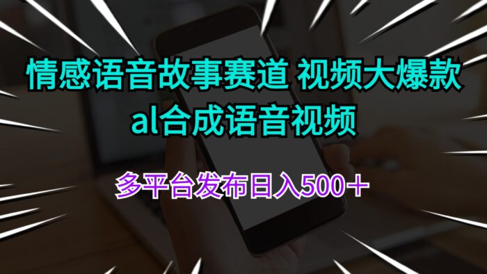 （11880期）情感语音故事赛道 视频大爆款 al合成语音视频多平台发布日入500＋-校睿铺