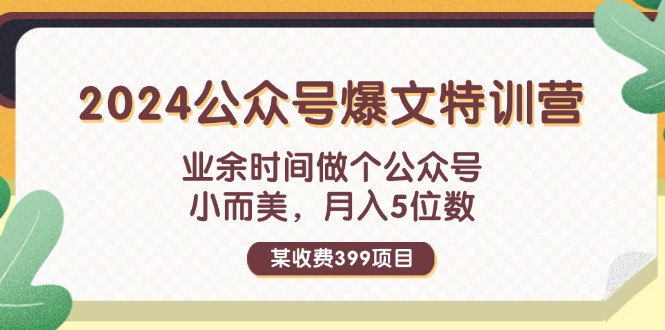 （11893期）某收费399元-2024公众号爆文特训营：业余时间做个公众号 小而美 月入5位数-校睿铺