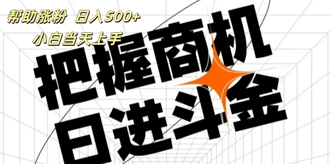 （11902期）帮助涨粉，日入500+，覆盖抖音快手公众号客源广，小白可以直接上手-校睿铺