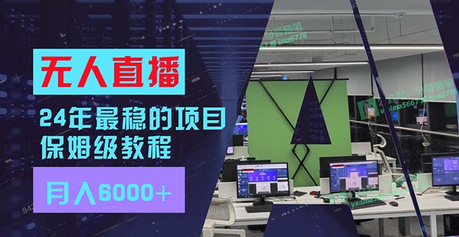 （11921期）24年最稳项目“无人直播”玩法，每月躺赚6000+，有手就会，新手福音-校睿铺