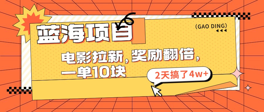 （11930期）蓝海项目，电影拉新，奖励翻倍，一单10元，2天搞了4w+-校睿铺