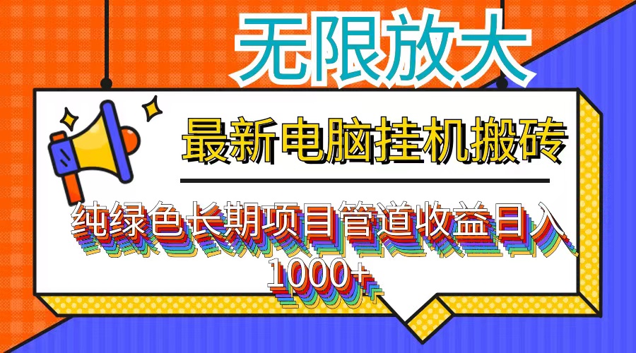 （12004期）最新电脑挂机搬砖，纯绿色长期稳定项目，带管道收益轻松日入1000+-校睿铺