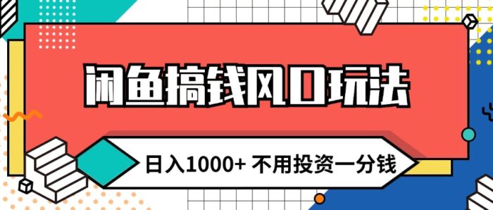 （12006期）闲鱼搞钱风口玩法 日入1000+ 不用投资一分钱 新手小白轻松上手-校睿铺