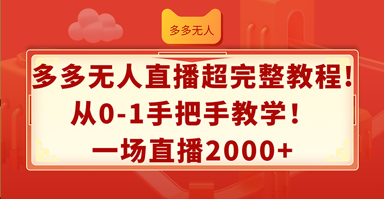 （12008期）多多无人直播超完整教程!从0-1手把手教学！一场直播2000+-校睿铺