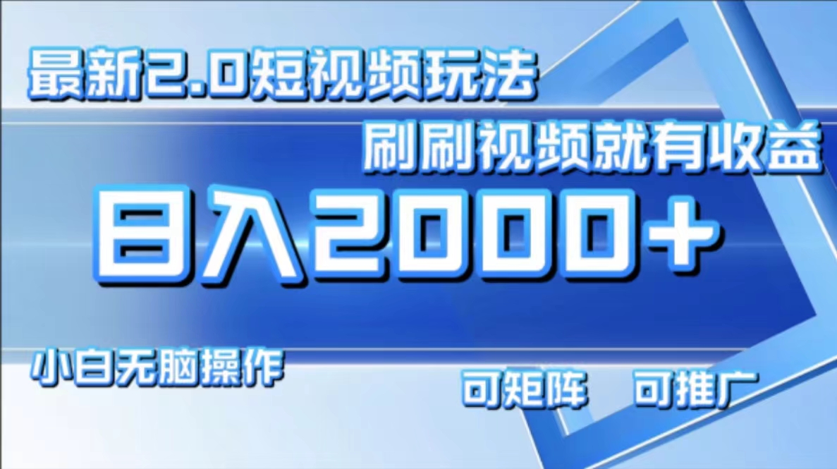 （12011期）最新短视频2.0玩法，刷刷视频就有收益.小白无脑操作，日入2000+-校睿铺