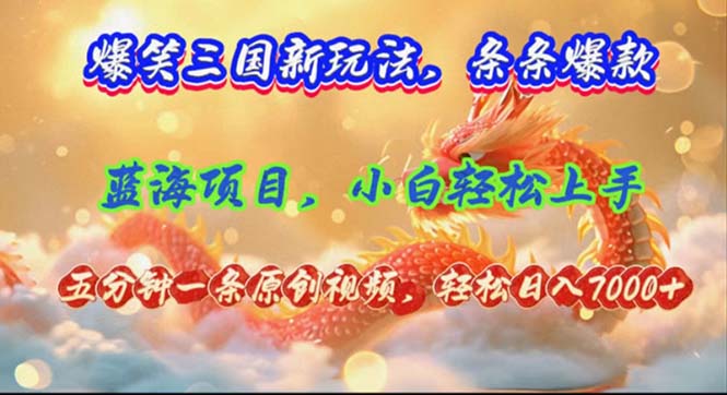 （12014期）爆笑三国新玩法每条都爆，视频收益 7000+，5 分钟原创，多种变现爽歪歪-校睿铺