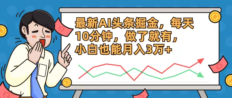 （12021期）最新AI头条掘金，每天10分钟，做了就有，小白也能月入3万+-校睿铺