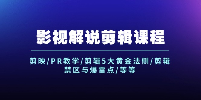 （12023期）影视解说剪辑课程：剪映/PR教学/剪辑5大黄金法侧/剪辑禁区与爆雷点/等等-校睿铺