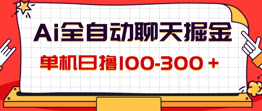 （12072期）AI全自动聊天掘金，单机日撸100-300＋ 有手就行-校睿铺