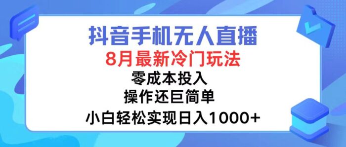 (12076期)抖音手机无人直播,8月全新冷门玩法,小白轻松实现日入1000+,操作巨…-校睿铺