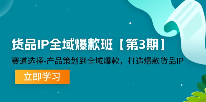 （12078期）货品-IP全域爆款班【第3期】赛道选择-产品策划到全域爆款，打造爆款货品IP-校睿铺